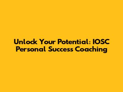 Unlock Your Potential: IOSC Personal Success Coaching