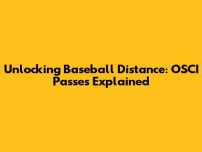 Unlocking Baseball Distance: OSCI Passes Explained