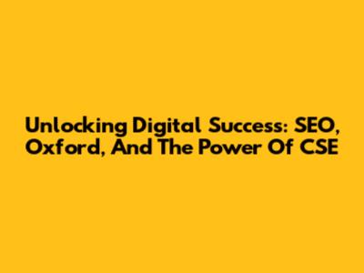 Unlocking Digital Success: SEO, Oxford, And The Power Of CSE
