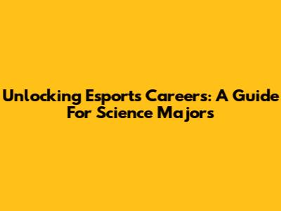 Unlocking Esports Careers: A Guide For Science Majors