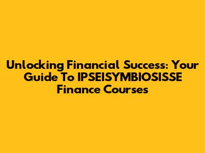 Unlocking Financial Success: Your Guide To IPSEISYMBIOSISSE Finance Courses