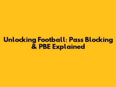 Unlocking Football: Pass Blocking & PBE Explained