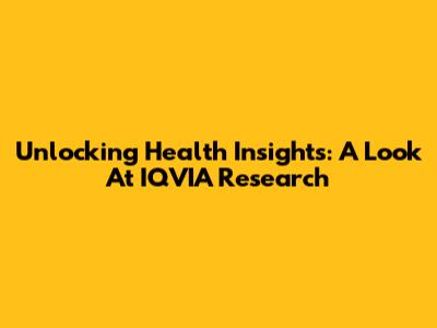 Unlocking Health Insights: A Look At IQVIA Research
