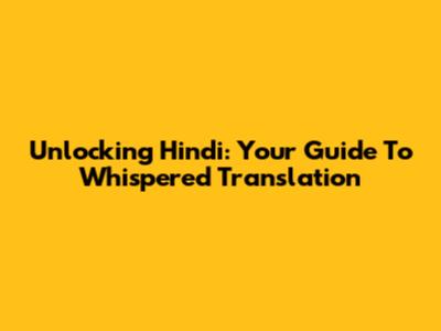 Unlocking Hindi: Your Guide To Whispered Translation
