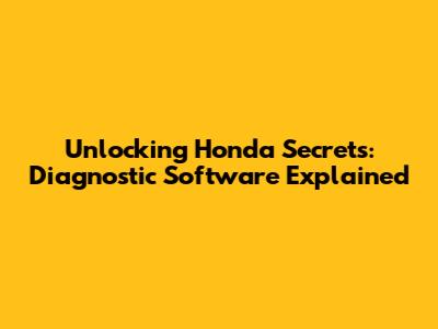 Unlocking Honda Secrets: Diagnostic Software Explained