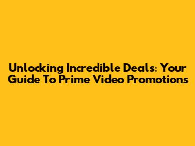 Unlocking Incredible Deals: Your Guide To Prime Video Promotions