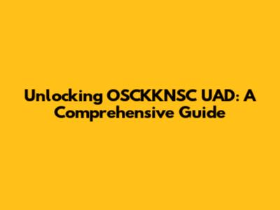 Unlocking OSCKKNSC UAD: A Comprehensive Guide