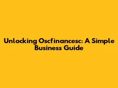 Unlocking Oscfinancesc: A Simple Business Guide