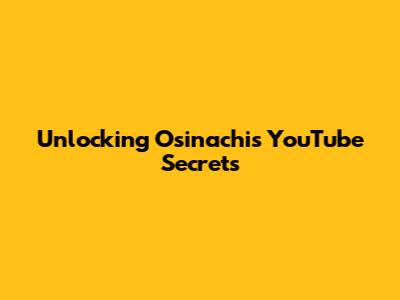 Unlocking Osinachi's YouTube Secrets