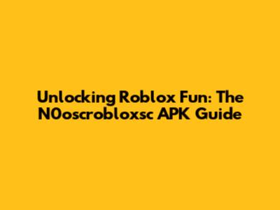 Unlocking Roblox Fun: The N0oscrobloxsc APK Guide