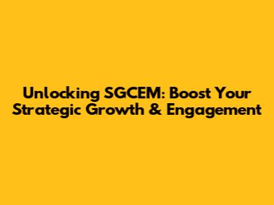 Unlocking SGCEM: Boost Your Strategic Growth & Engagement