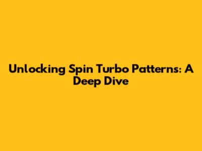 Unlocking Spin Turbo Patterns: A Deep Dive