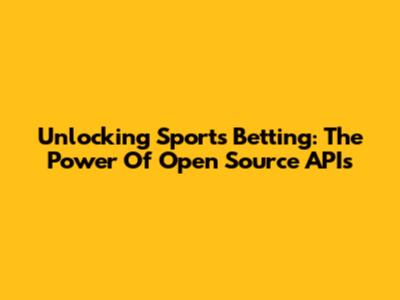 Unlocking Sports Betting: The Power Of Open Source APIs