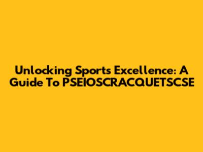Unlocking Sports Excellence: A Guide To PSEIOSCRACQUETSCSE