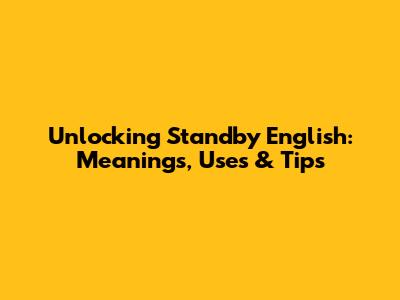 Unlocking Standby English: Meanings, Uses & Tips