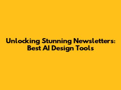 Unlocking Stunning Newsletters: Best AI Design Tools