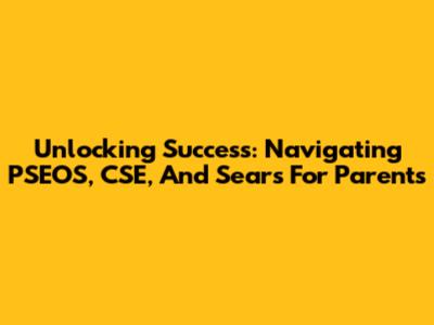 Unlocking Success: Navigating PSEOS, CSE, And Sears For Parents