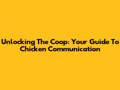 Unlocking The Coop: Your Guide To Chicken Communication