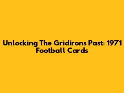 Unlocking The Gridiron's Past: 1971 Football Cards