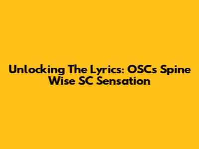 Unlocking The Lyrics: OSC's Spine Wise SC Sensation