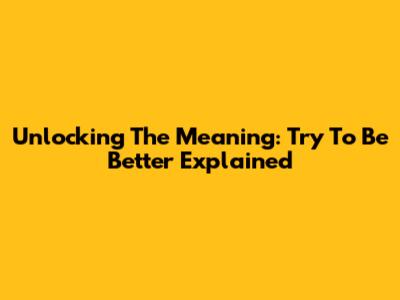 Unlocking The Meaning: 'Try To Be Better' Explained