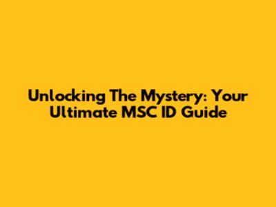 Unlocking The Mystery: Your Ultimate MSC ID Guide