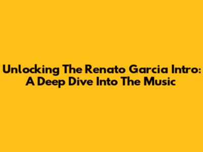 Unlocking The Renato Garcia Intro: A Deep Dive Into The Music