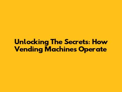 Unlocking The Secrets: How Vending Machines Operate