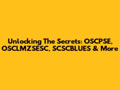 Unlocking The Secrets: OSCPSE, OSCLMZSESC, SCSCBLUES & More
