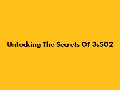 Unlocking The Secrets Of 3s502