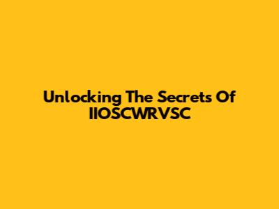Unlocking The Secrets Of IIOSCWRVSC