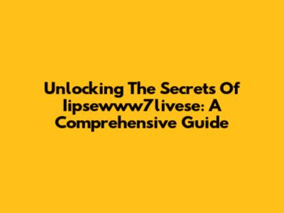 Unlocking The Secrets Of Iipsewww7livese: A Comprehensive Guide