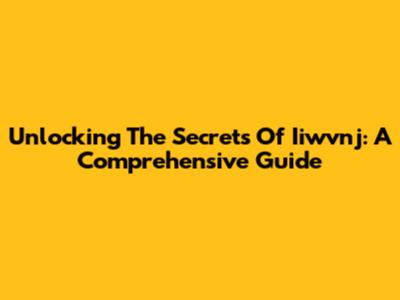 Unlocking The Secrets Of Iiwvnj: A Comprehensive Guide