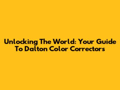 Unlocking The World: Your Guide To Dalton Color Correctors