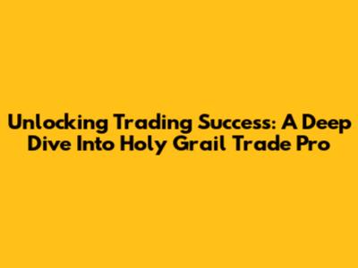 Unlocking Trading Success: A Deep Dive Into Holy Grail Trade Pro