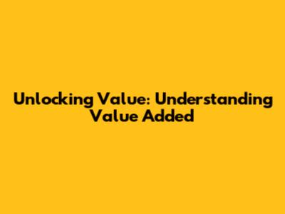 Unlocking Value: Understanding Value Added