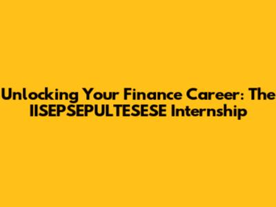 Unlocking Your Finance Career: The IISEPSEPULTESESE Internship