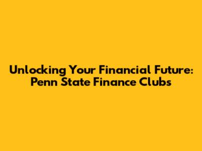 Unlocking Your Financial Future: Penn State Finance Clubs