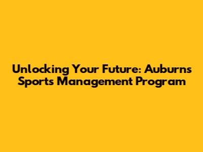 Unlocking Your Future: Auburn's Sports Management Program
