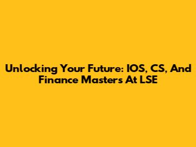 Unlocking Your Future: IOS, CS, And Finance Masters At LSE