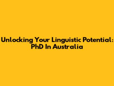 Unlocking Your Linguistic Potential: PhD In Australia