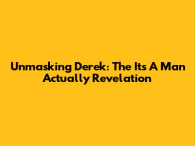 Unmasking Derek: The 'It's A Man Actually' Revelation
