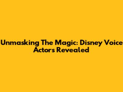 Unmasking The Magic: Disney Voice Actors Revealed