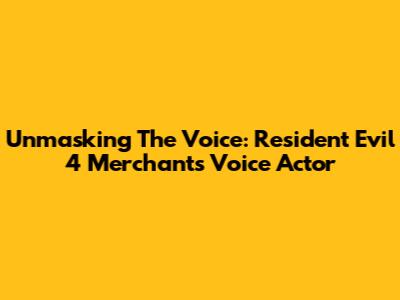 Unmasking The Voice: Resident Evil 4 Merchant's Voice Actor