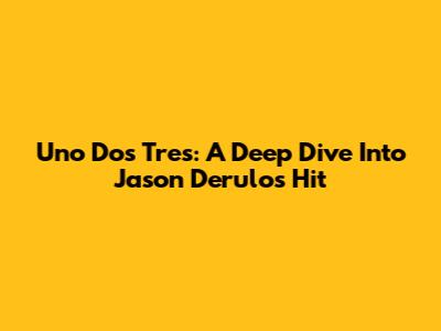 Uno Dos Tres: A Deep Dive Into Jason Derulo's Hit