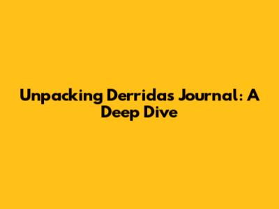 Unpacking Derrida's Journal: A Deep Dive