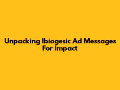 Unpacking Ibiogesic Ad Messages For Impact