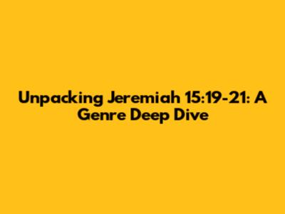Unpacking Jeremiah 15:19-21: A Genre Deep Dive