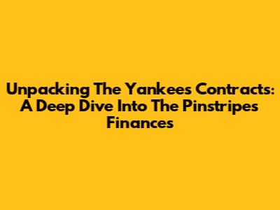 Unpacking The Yankees Contracts: A Deep Dive Into The Pinstripes' Finances