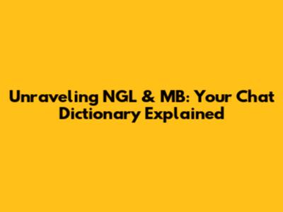 Unraveling 'NGL' & 'MB': Your Chat Dictionary Explained